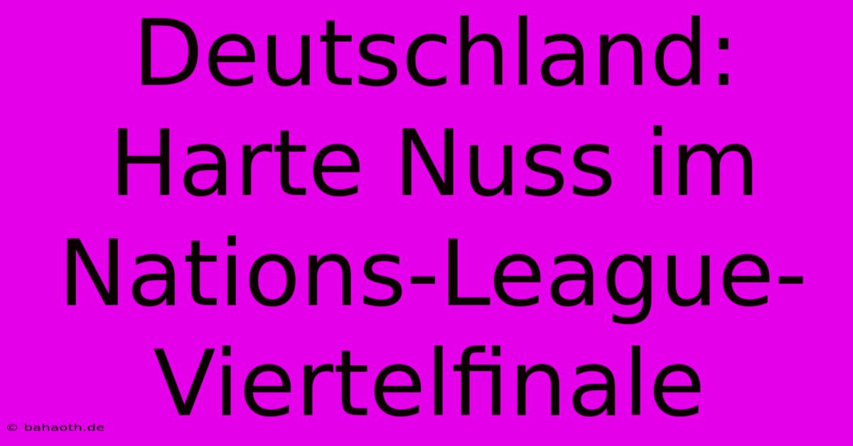 Deutschland: Harte Nuss Im Nations-League-Viertelfinale