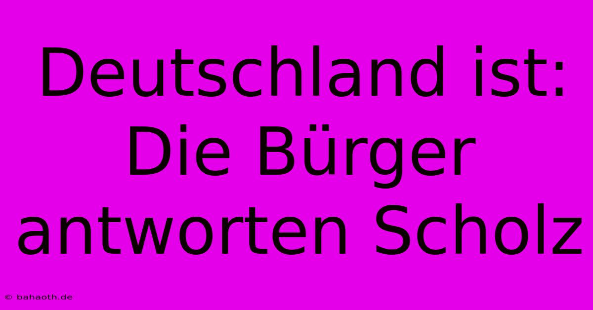 Deutschland Ist: Die Bürger Antworten Scholz