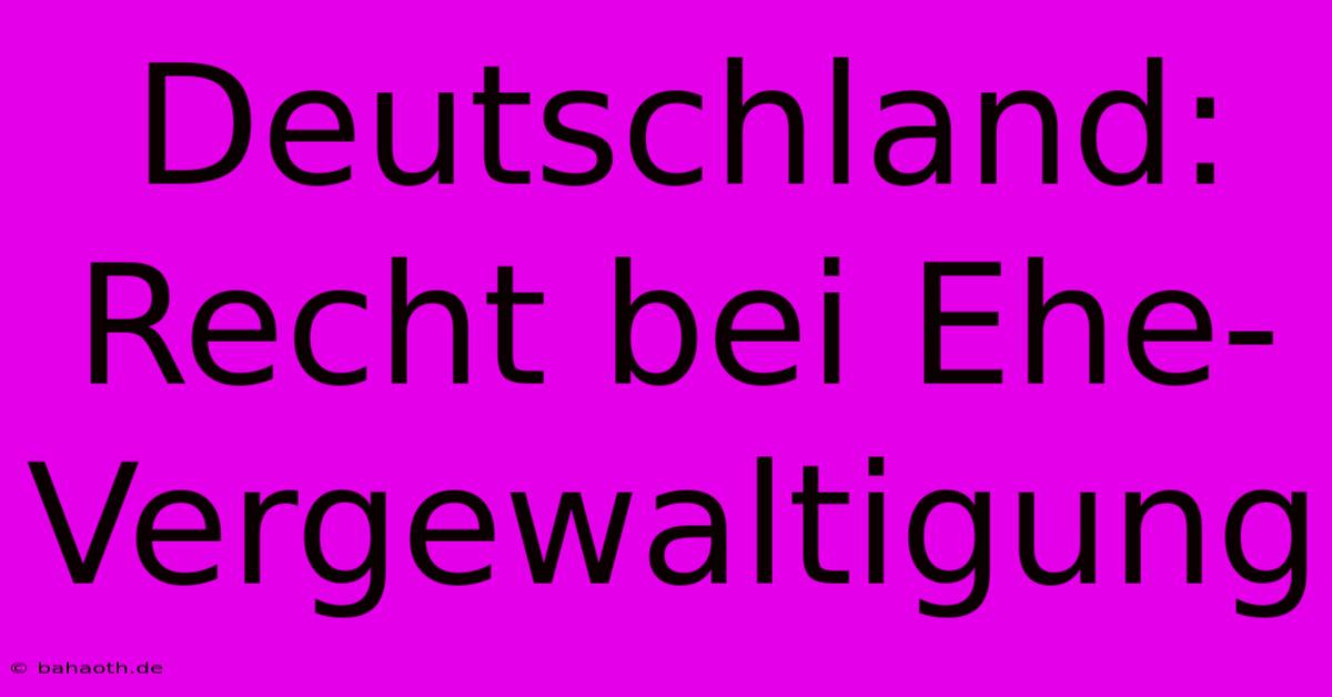 Deutschland: Recht Bei Ehe-Vergewaltigung