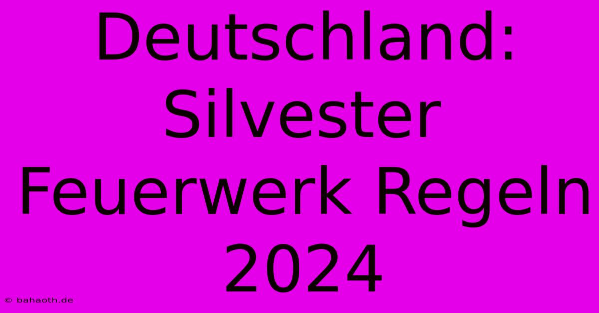 Deutschland: Silvester Feuerwerk Regeln 2024