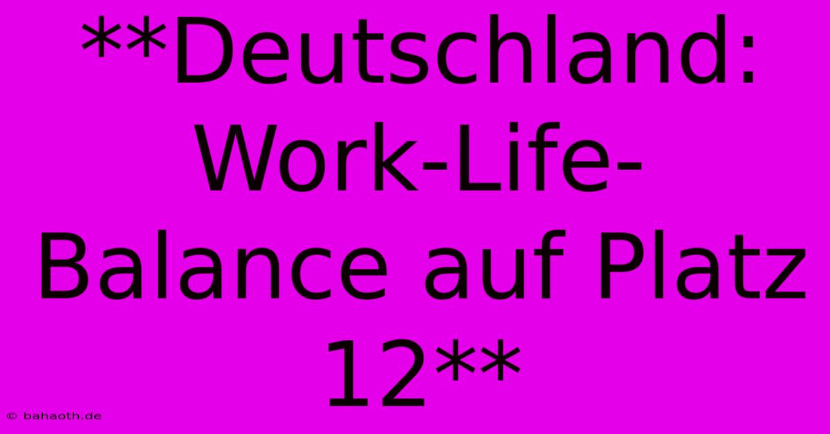 **Deutschland: Work-Life-Balance Auf Platz 12**