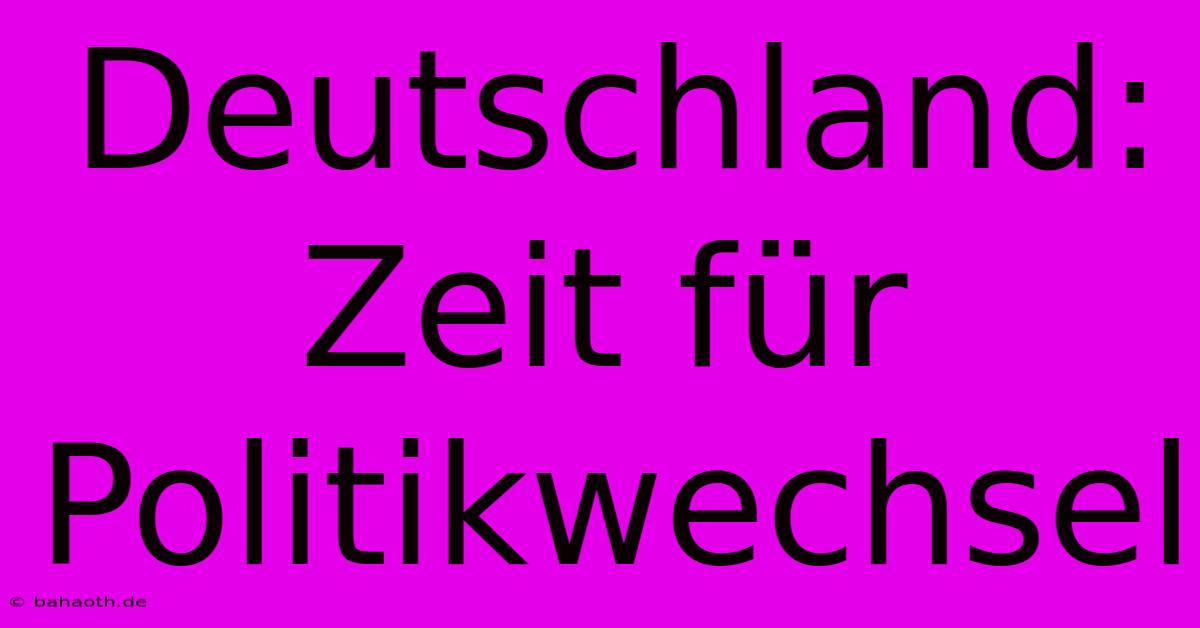 Deutschland: Zeit Für Politikwechsel