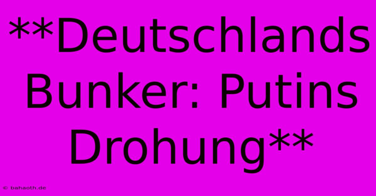 **Deutschlands Bunker: Putins Drohung**