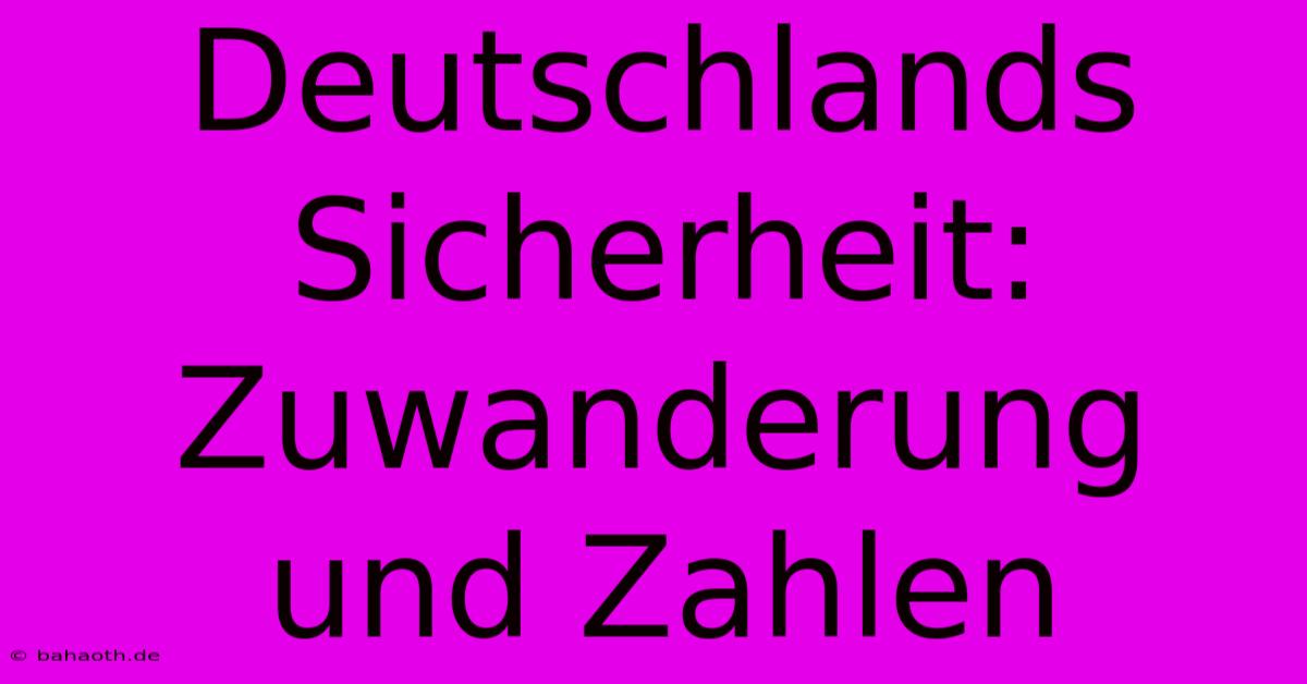 Deutschlands Sicherheit:  Zuwanderung Und Zahlen