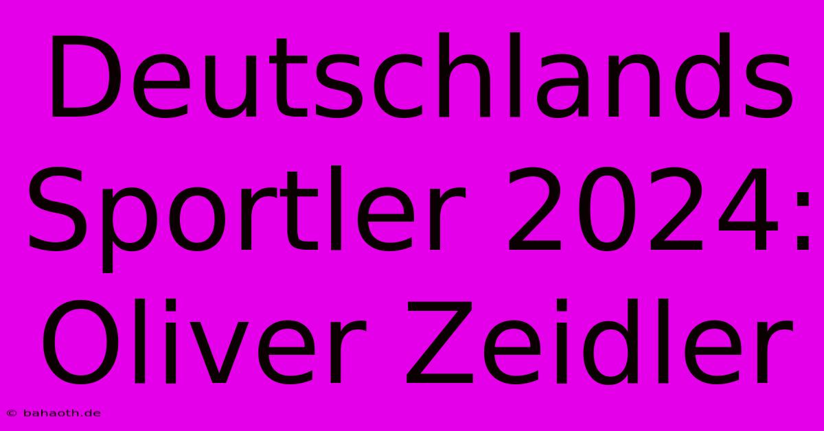 Deutschlands Sportler 2024: Oliver Zeidler