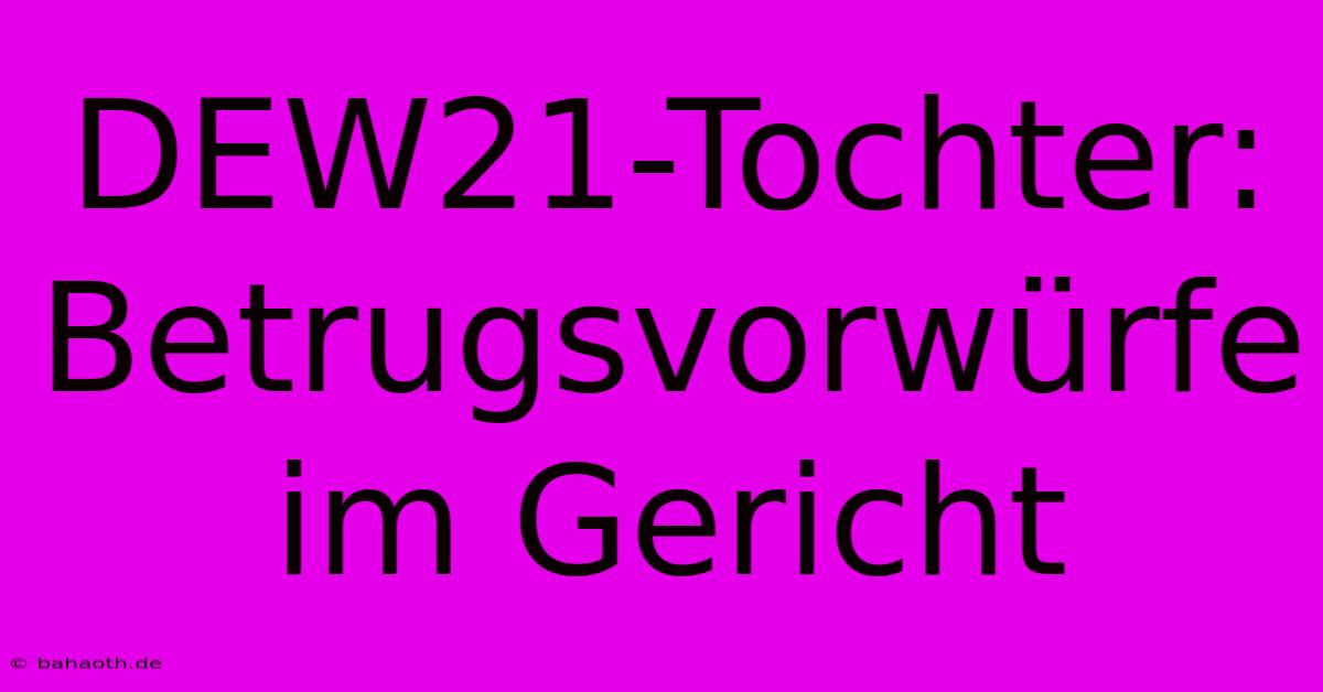 DEW21-Tochter: Betrugsvorwürfe Im Gericht