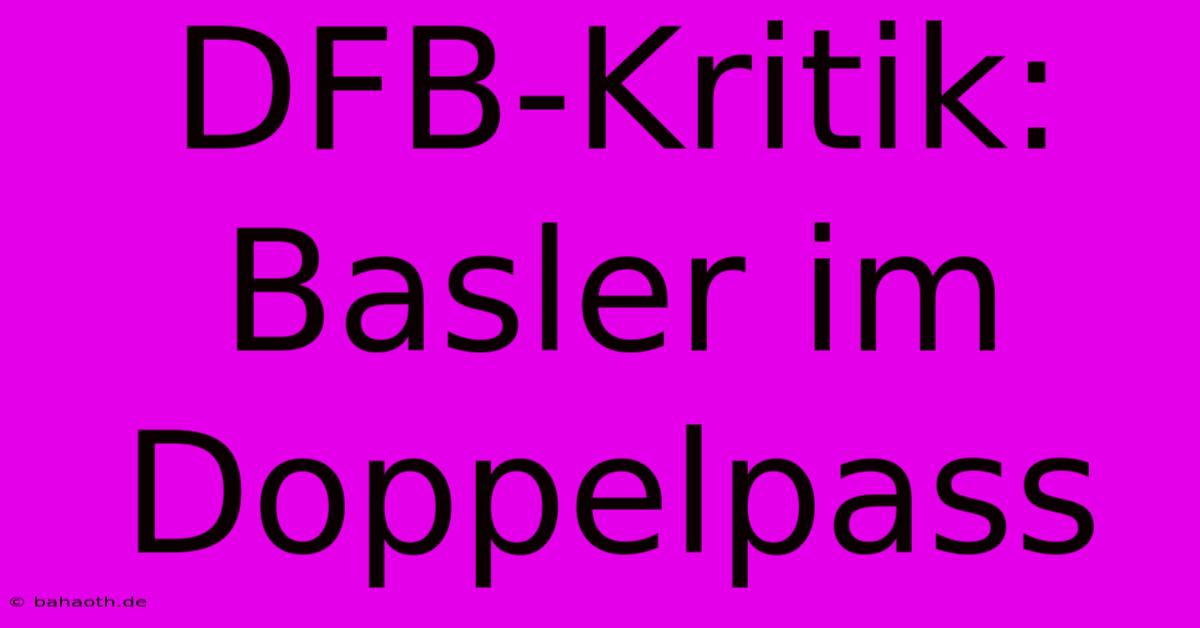 DFB-Kritik: Basler Im Doppelpass