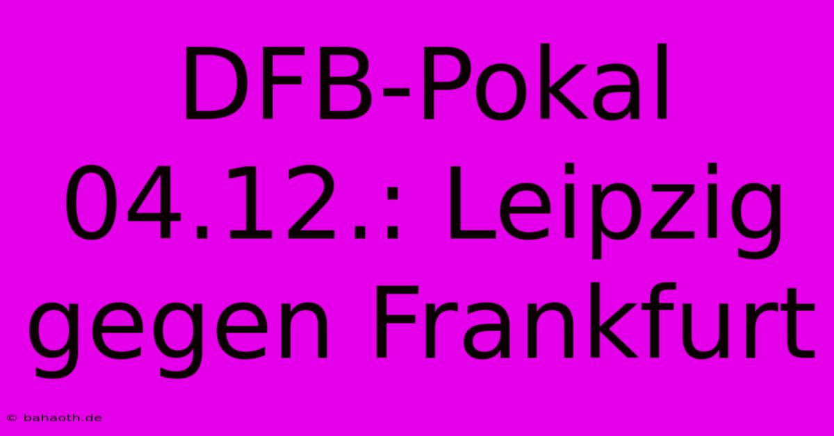 DFB-Pokal 04.12.: Leipzig Gegen Frankfurt