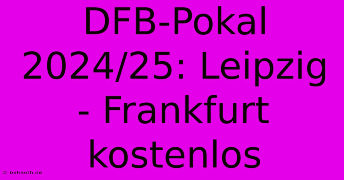 DFB-Pokal 2024/25: Leipzig - Frankfurt Kostenlos