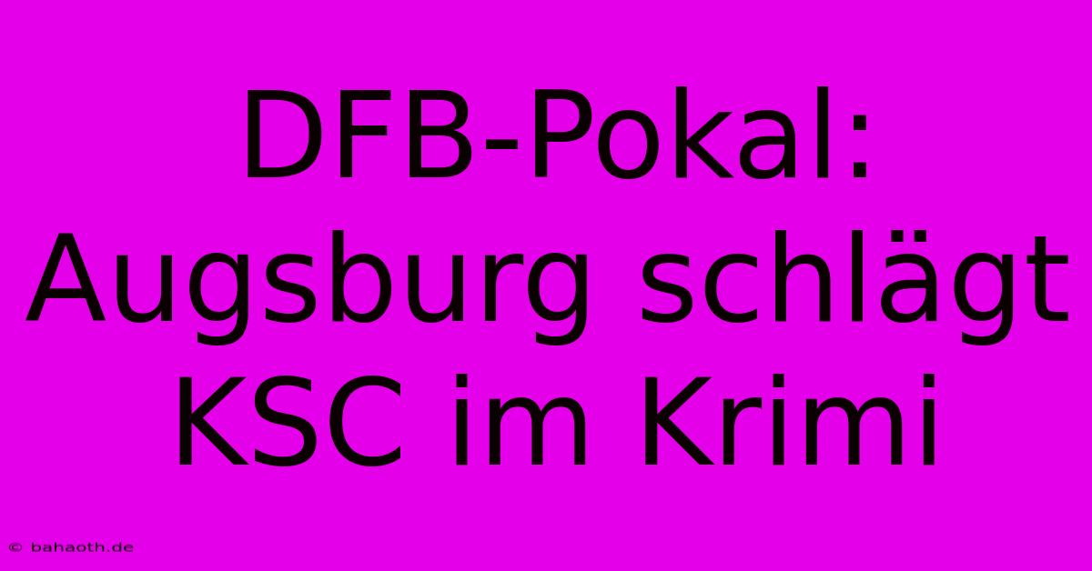 DFB-Pokal: Augsburg Schlägt KSC Im Krimi