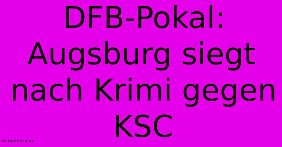 DFB-Pokal: Augsburg Siegt Nach Krimi Gegen KSC