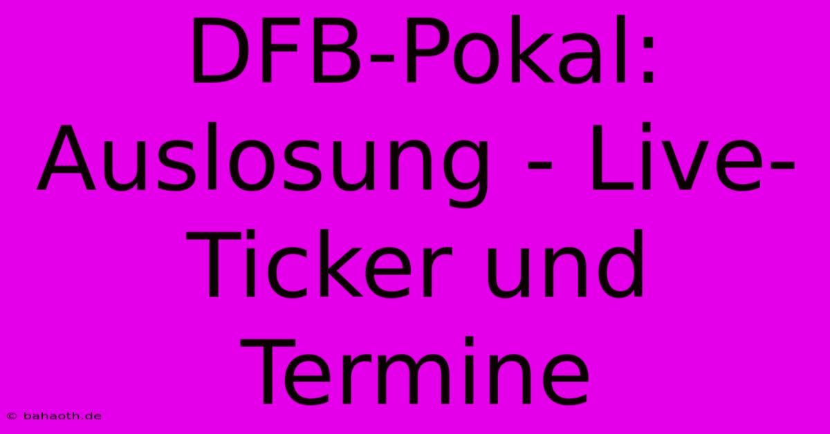 DFB-Pokal: Auslosung - Live-Ticker Und Termine