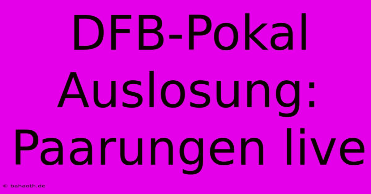 DFB-Pokal Auslosung: Paarungen Live