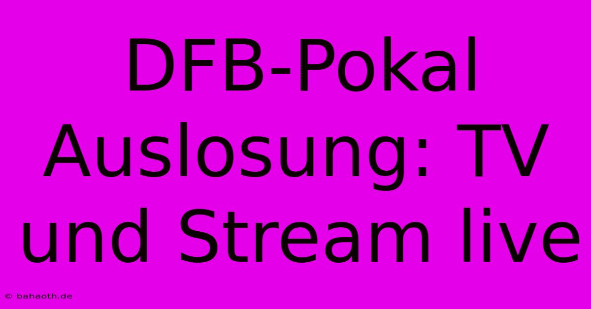 DFB-Pokal Auslosung: TV Und Stream Live