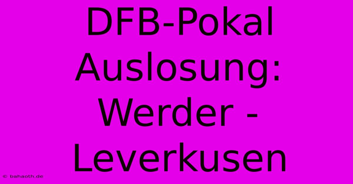 DFB-Pokal Auslosung: Werder - Leverkusen