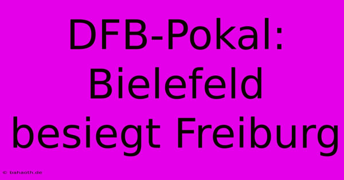 DFB-Pokal: Bielefeld Besiegt Freiburg