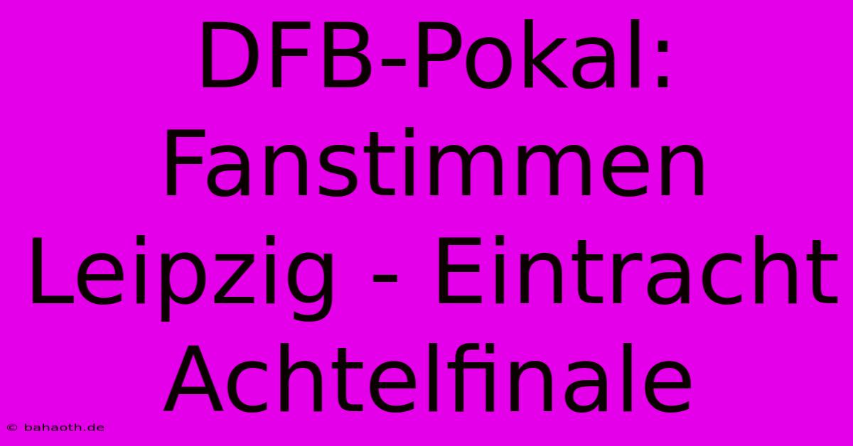 DFB-Pokal:  Fanstimmen Leipzig - Eintracht Achtelfinale