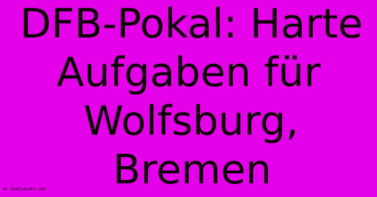 DFB-Pokal: Harte Aufgaben Für Wolfsburg, Bremen