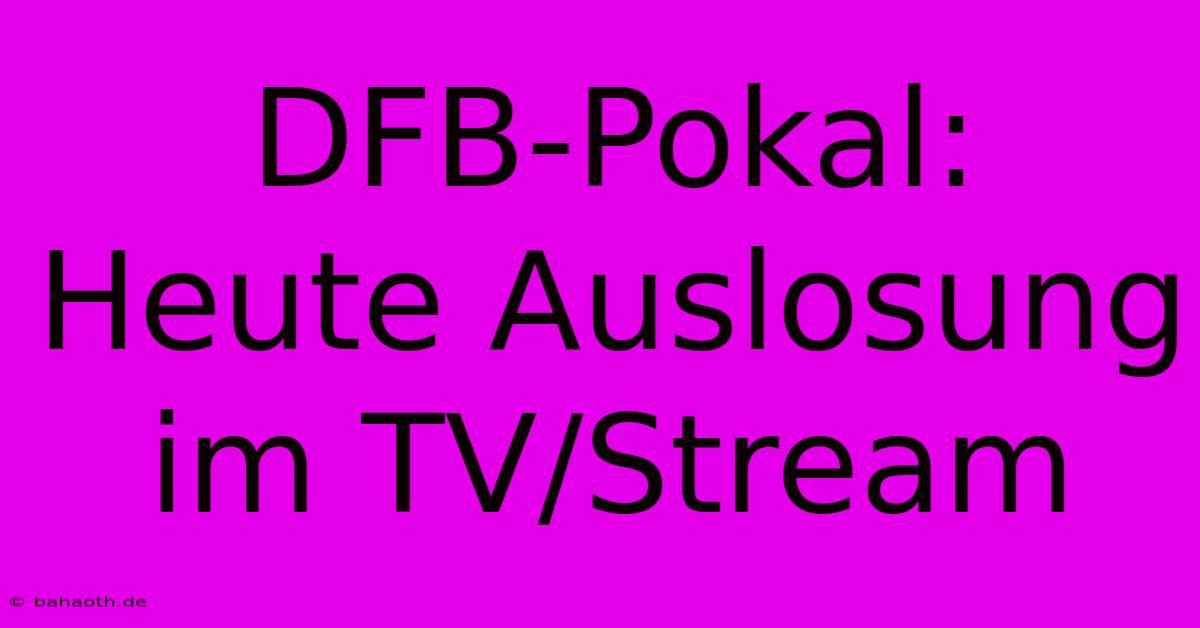 DFB-Pokal: Heute Auslosung Im TV/Stream