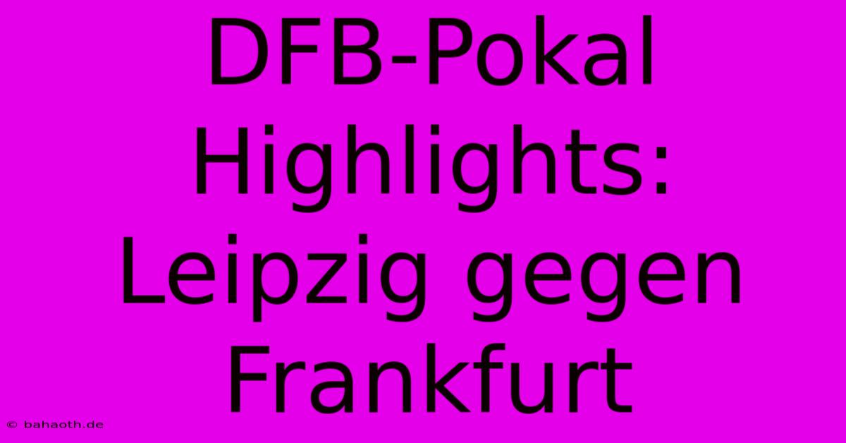 DFB-Pokal Highlights: Leipzig Gegen Frankfurt