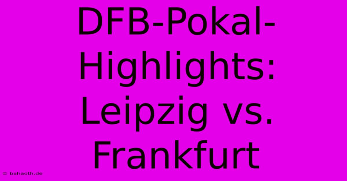 DFB-Pokal-Highlights:  Leipzig Vs. Frankfurt