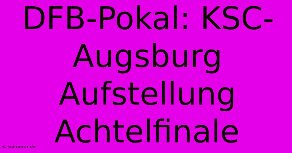 DFB-Pokal: KSC-Augsburg Aufstellung Achtelfinale