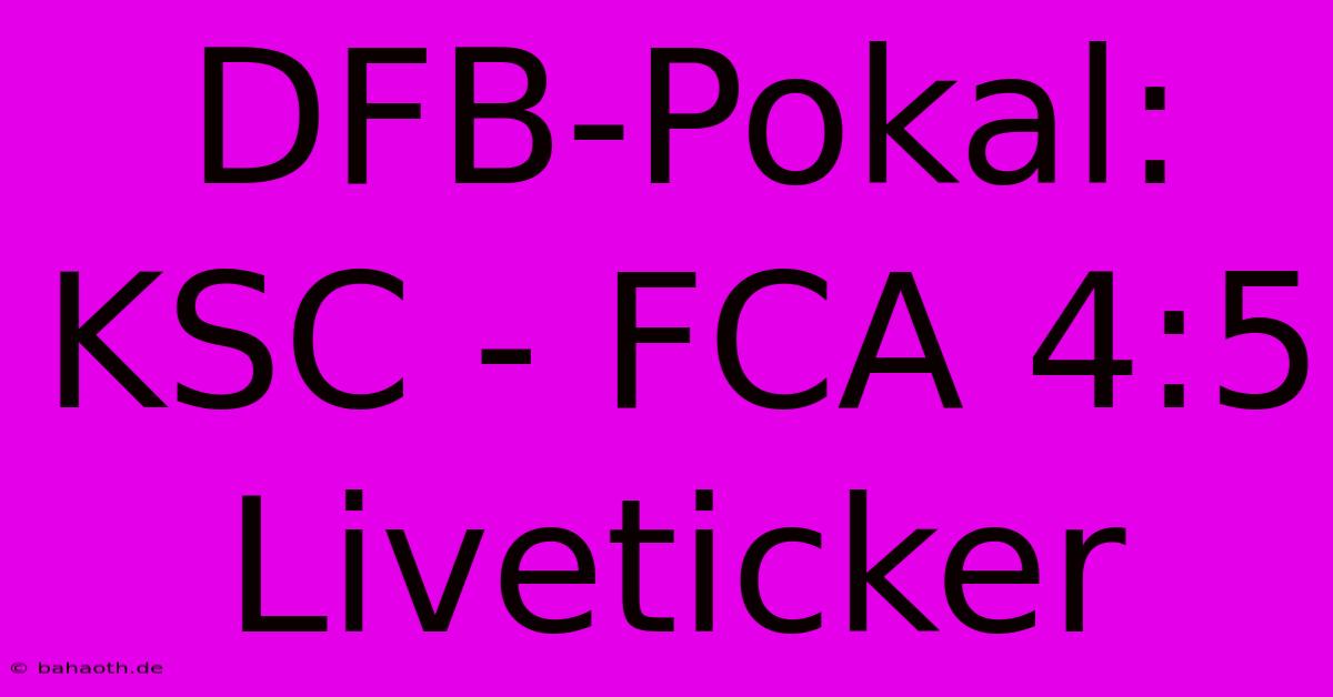 DFB-Pokal: KSC - FCA 4:5 Liveticker