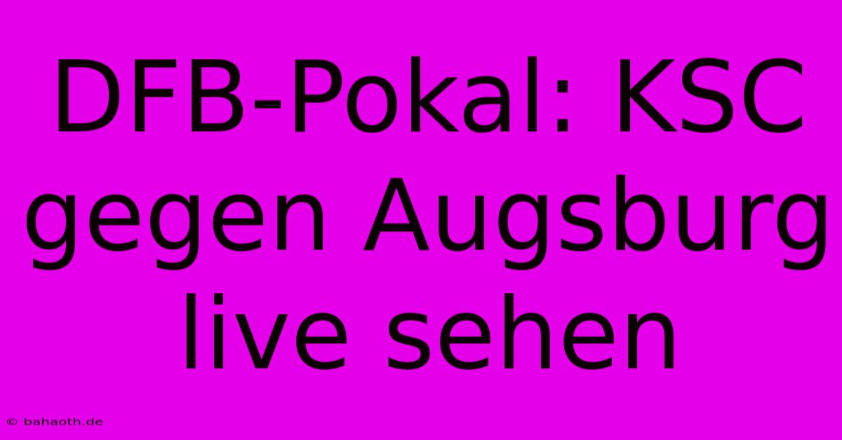 DFB-Pokal: KSC Gegen Augsburg Live Sehen