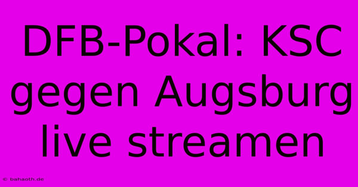 DFB-Pokal: KSC Gegen Augsburg Live Streamen