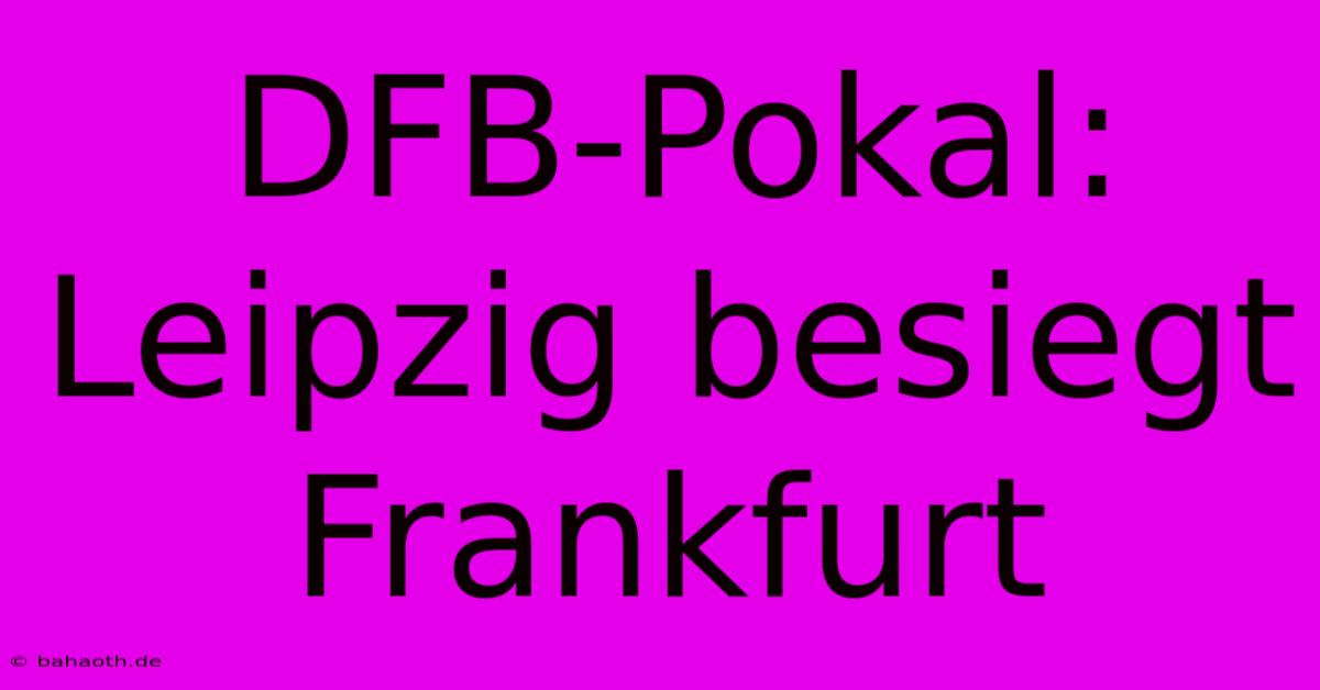 DFB-Pokal: Leipzig Besiegt Frankfurt