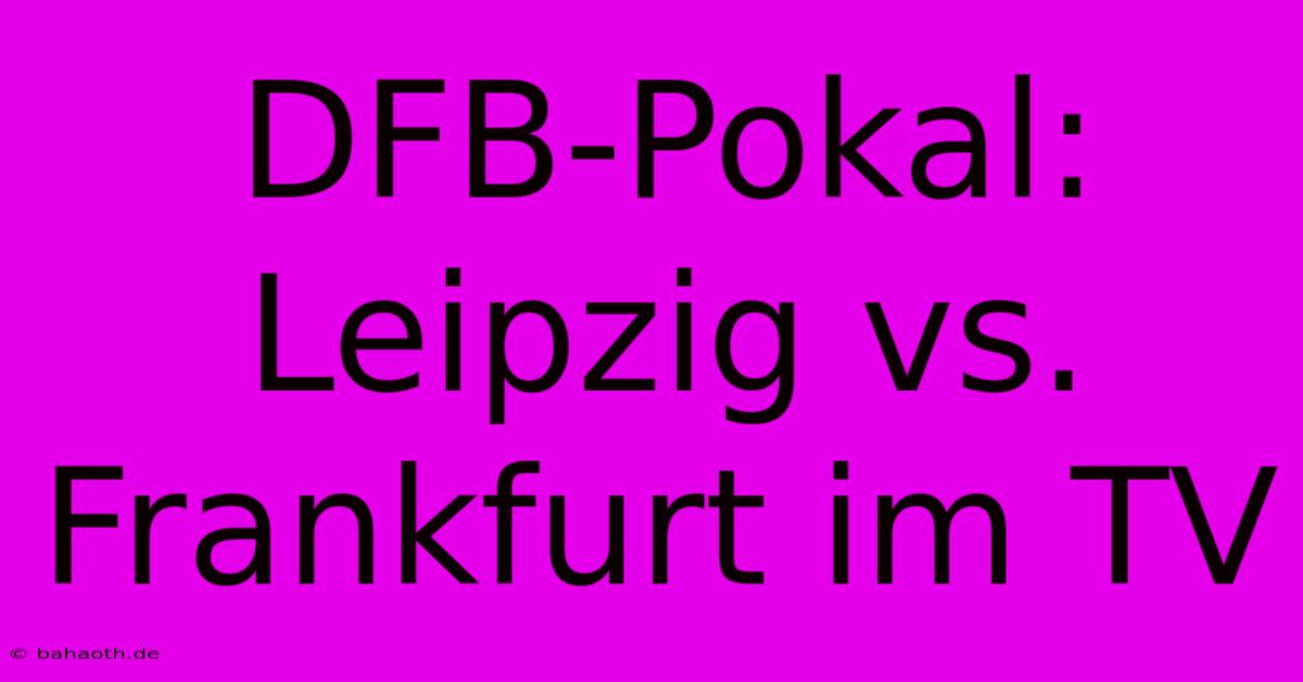 DFB-Pokal: Leipzig Vs. Frankfurt Im TV