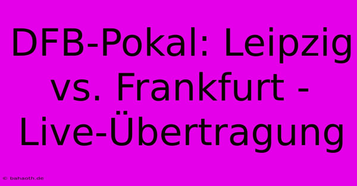 DFB-Pokal: Leipzig Vs. Frankfurt - Live-Übertragung