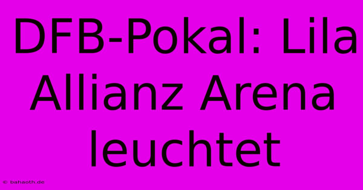 DFB-Pokal: Lila Allianz Arena Leuchtet