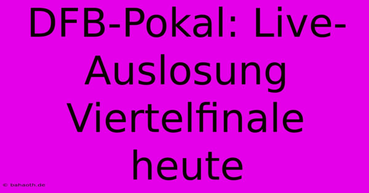 DFB-Pokal: Live-Auslosung Viertelfinale Heute