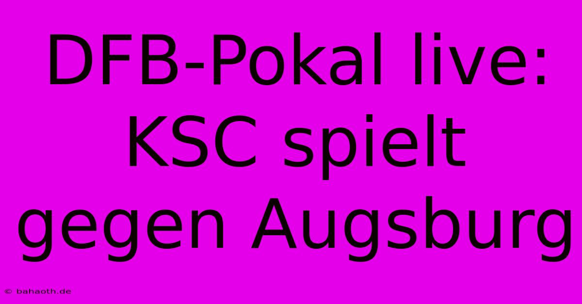 DFB-Pokal Live: KSC Spielt Gegen Augsburg