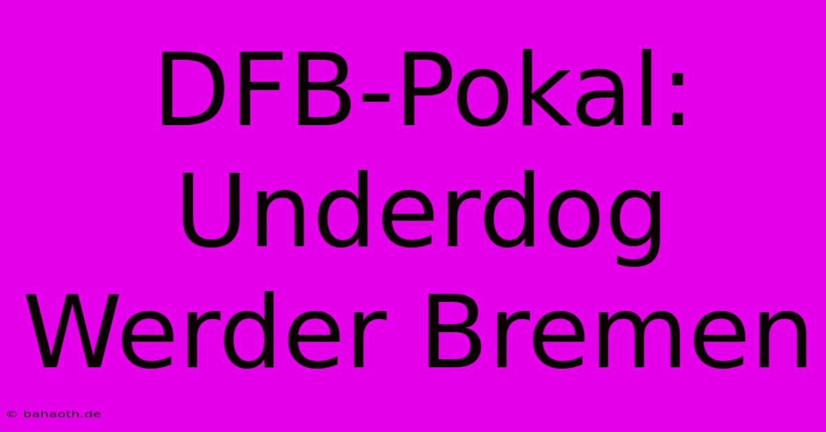 DFB-Pokal: Underdog Werder Bremen