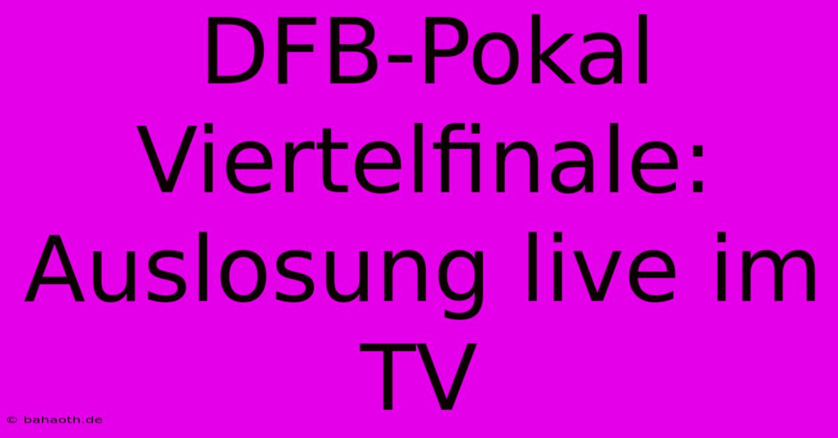 DFB-Pokal Viertelfinale: Auslosung Live Im TV