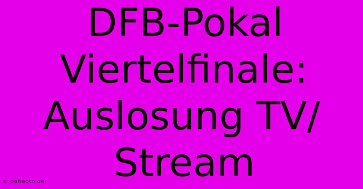 DFB-Pokal Viertelfinale: Auslosung TV/Stream