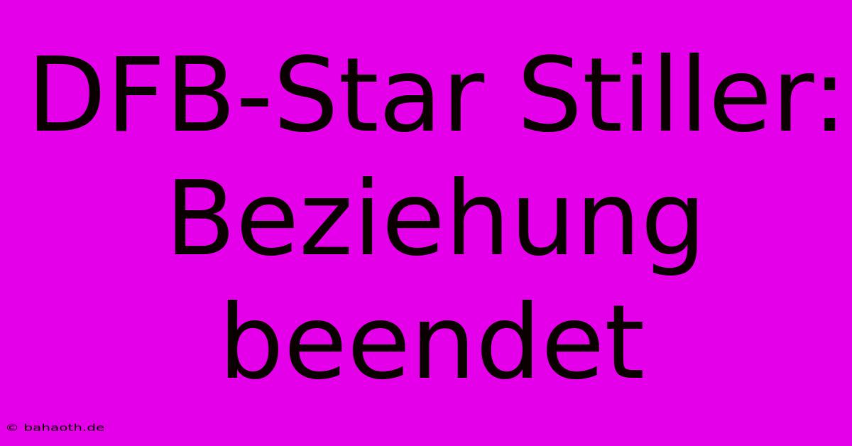 DFB-Star Stiller: Beziehung Beendet