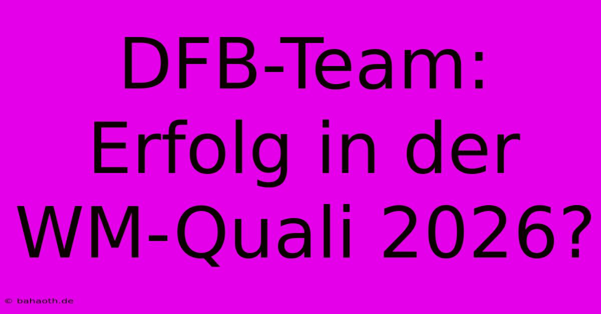 DFB-Team:  Erfolg In Der WM-Quali 2026?