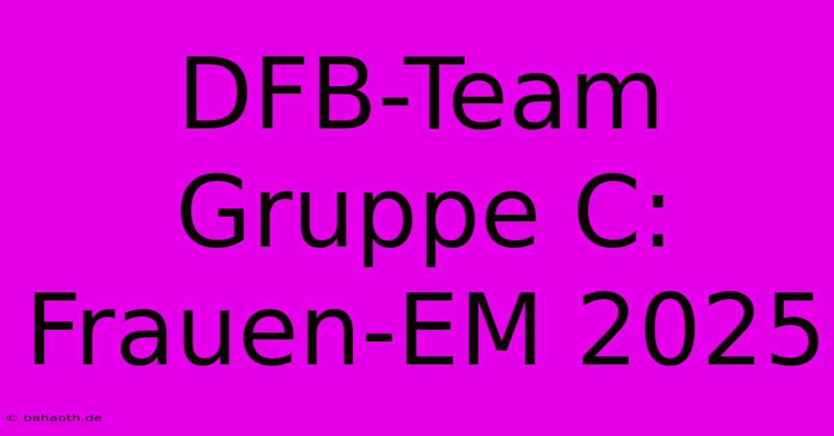 DFB-Team Gruppe C: Frauen-EM 2025