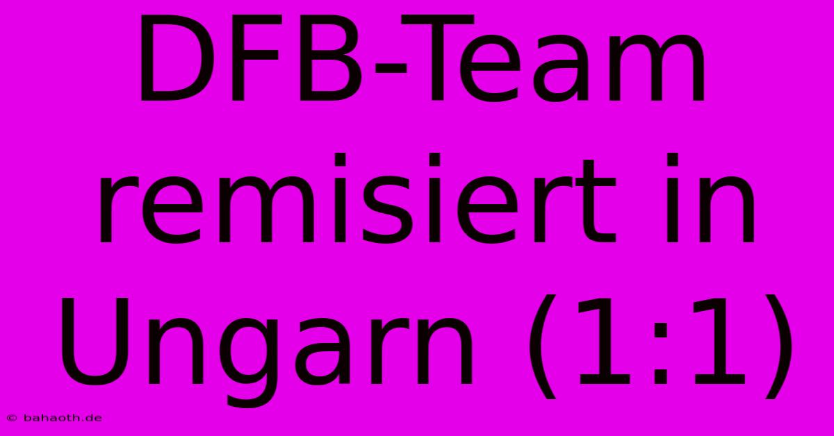 DFB-Team Remisiert In Ungarn (1:1)