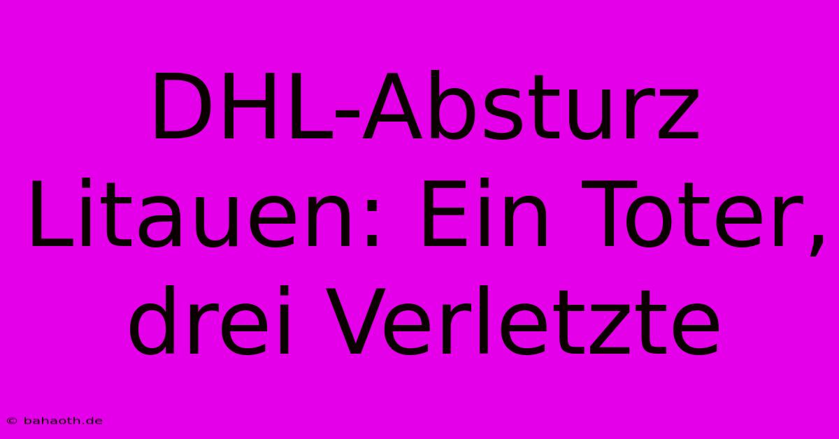 DHL-Absturz Litauen: Ein Toter, Drei Verletzte