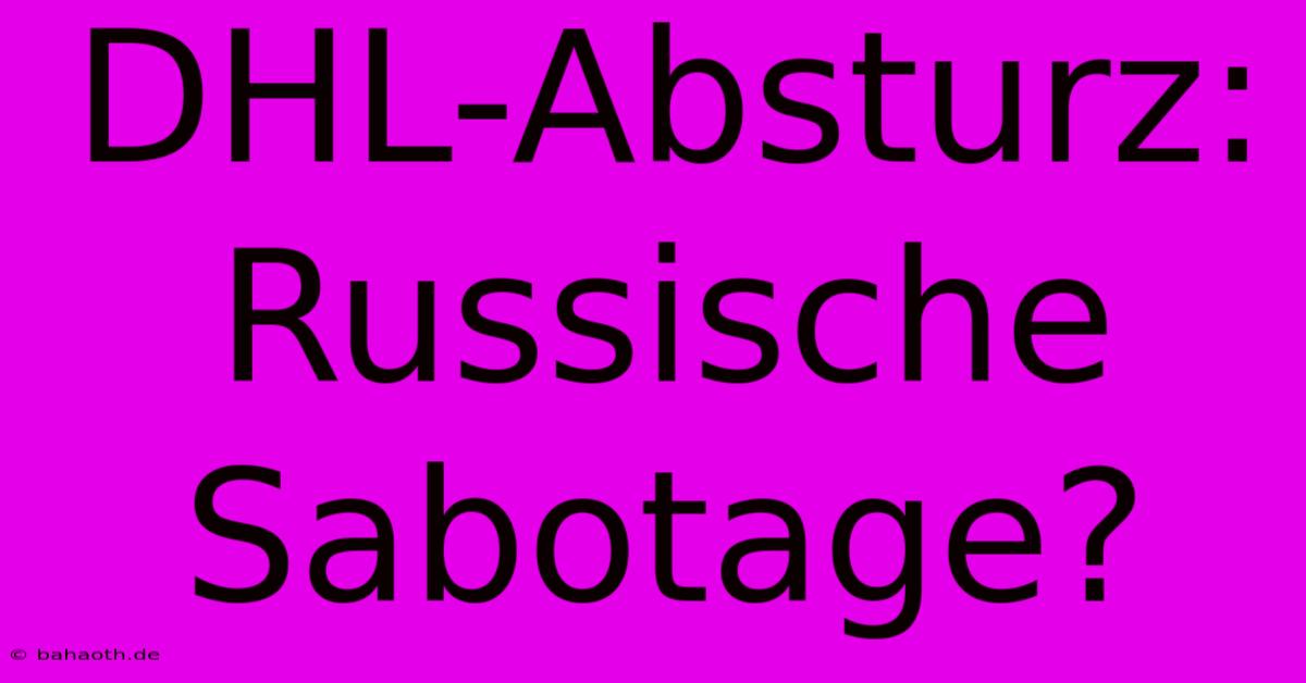 DHL-Absturz: Russische Sabotage?