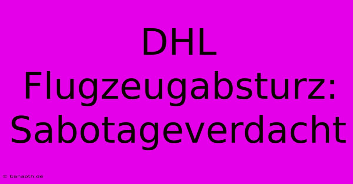 DHL Flugzeugabsturz: Sabotageverdacht