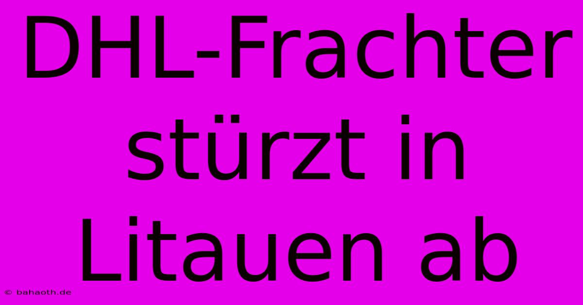 DHL-Frachter Stürzt In Litauen Ab