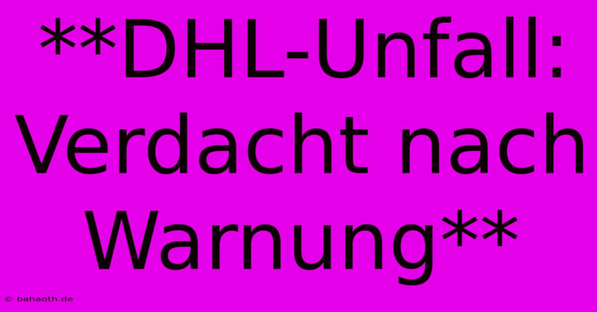 **DHL-Unfall: Verdacht Nach Warnung**