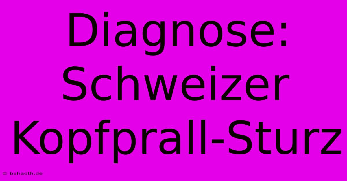 Diagnose: Schweizer Kopfprall-Sturz