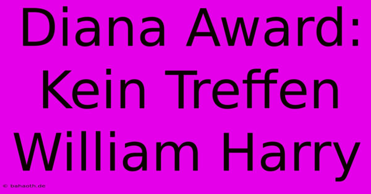 Diana Award:  Kein Treffen William Harry