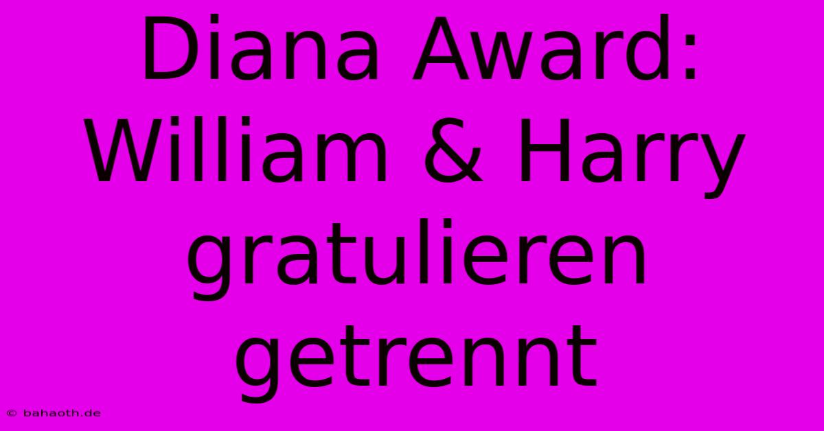 Diana Award: William & Harry Gratulieren Getrennt